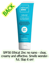 Back: SPF50 Ethical Zinc no nano - creamy and effective. Smells wonderful. Slap it on!