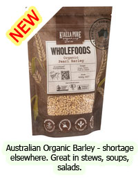 Special: Australian Organic Barley - shortage elsewhere. Great in stews, soups, salads.